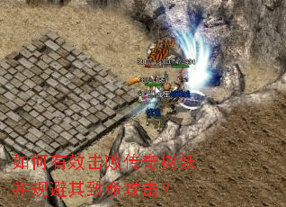 如何有效击败传奇树妖并规避其致命攻击? 如何有效击败传奇树妖并规避其致命攻击?