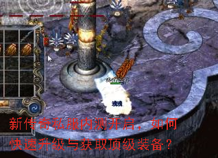 新传奇私服内测开启,如何快速升级与获取顶级装备? 新传奇私服内测开启,如何快速升级与获取顶级装备?
