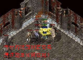 传奇游戏面对面交易遭遇跑单如何应对? 传奇游戏面对面交易遭遇跑单如何应对?