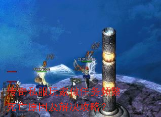 传奇私服玩家做任务频繁死亡原因及解决攻略? 传奇私服玩家做任务频繁死亡原因及解决攻略?