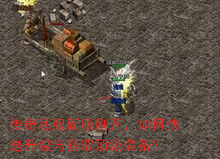 传奇私服新服刚开,如何快速升级与获取顶级装备? 传奇私服新服刚开,如何快速升级与获取顶级装备?