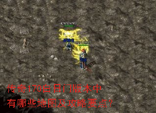 传奇170白日门版本中有哪些地图及攻略要点? 传奇170白日门版本中有哪些地图及攻略要点?