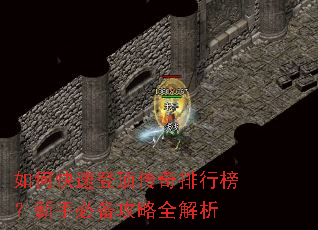 如何快速登顶传奇排行榜?新手必备攻略全解析 如何快速登顶传奇排行榜?新手必备攻略全解析