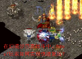 在幻境沙巴克战斗中,haosf玩家如何实现快速复活? 在幻境沙巴克战斗中,haosf玩家如何实现快速复活?