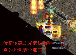 传奇诱惑之光满级后真的能称霸全服吗? 传奇诱惑之光满级后真的能称霸全服吗?