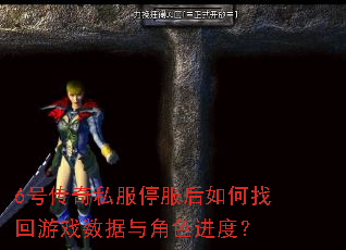 6号传奇私服停服后如何找回游戏数据与角色进度? 6号传奇私服停服后如何找回游戏数据与角色进度?