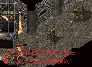 传奇白日门龙人具体位置在哪?如何快速找到并挑战? 传奇白日门龙人具体位置在哪?如何快速找到并挑战?