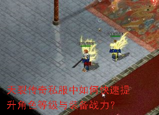天裂传奇私服中如何快速提升角色等级与装备战力? 天裂传奇私服中如何快速提升角色等级与装备战力?