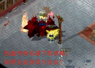 热血传奇私服下载攻略,如何安全获取与安装? 热血传奇私服下载攻略,如何安全获取与安装?