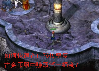 如何快速在1.76传奇复古金币服中赚取第一桶金? 如何快速在1.76传奇复古金币服中赚取第一桶金?
