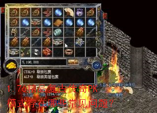 1.76精品复古传奇PK模式存在哪些常见问题? 1.76精品复古传奇PK模式存在哪些常见问题?