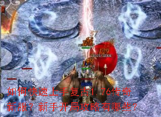 如何快速上手复古1.76传奇新服?新手开局攻略有哪些? 如何快速上手复古1.76传奇新服?新手开局攻略有哪些?