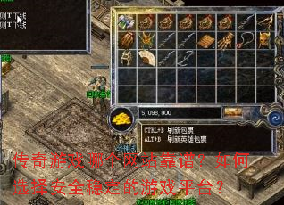 传奇游戏哪个网站靠谱?如何选择安全稳定的游戏平台? 传奇游戏哪个网站靠谱?如何选择安全稳定的游戏平台?
