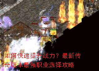 如何快速提升战力?最新传奇版本最强职业选择攻略 如何快速提升战力?最新传奇版本最强职业选择攻略