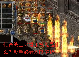 传奇战士最常用技能是什么?新手必看攻略解析 传奇战士最常用技能是什么?新手必看攻略解析
