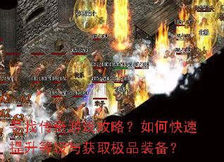 寻找传奇游戏攻略?如何快速提升等级与获取极品装备? 寻找传奇游戏攻略?如何快速提升等级与获取极品装备?