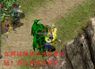 如何破解武神传说单机版?游戏攻略全解析 如何破解武神传说单机版?游戏攻略全解析