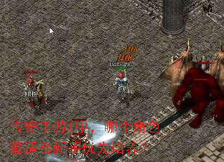 传奇手游1中,哪个角色最适合新手优先培养? 传奇手游1中,哪个角色最适合新手优先培养?