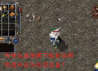 传奇私服免费下载后如何快速升级与获取装备? 传奇私服免费下载后如何快速升级与获取装备?