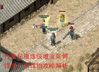 传奇私服练级难度如何排序?求详细攻略解析 传奇私服练级难度如何排序?求详细攻略解析