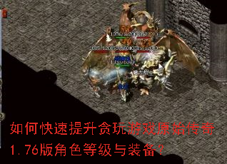 如何快速提升贪玩游戏原始传奇1.76版角色等级与装备? 如何快速提升贪玩游戏原始传奇1.76版角色等级与装备?
