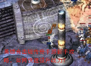 英雄合击版传奇手游新手攻略,如何快速提升战力? 英雄合击版传奇手游新手攻略,如何快速提升战力?