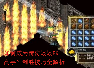 如何成为传奇战战PK高手?制胜技巧全解析 如何成为传奇战战PK高手?制胜技巧全解析