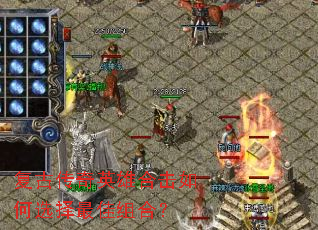 复古传奇英雄合击如何选择最佳组合? 复古传奇英雄合击如何选择最佳组合?