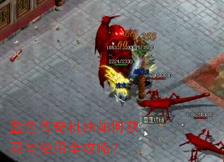 蓝色传奇机油如何获取与使用全攻略? 蓝色传奇机油如何获取与使用全攻略?