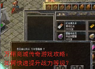 万翔商城传奇游戏攻略:如何快速提升战力等级? 万翔商城传奇游戏攻略:如何快速提升战力等级?