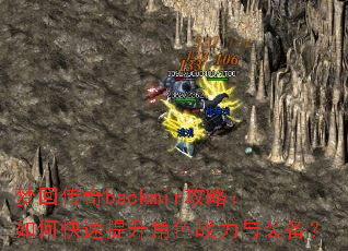 梦回传奇backmir攻略:如何快速提升角色战力与装备? 梦回传奇backmir攻略:如何快速提升角色战力与装备?