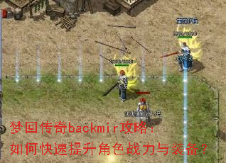 梦回传奇backmir攻略:如何快速提升角色战力与装备? 梦回传奇backmir攻略:如何快速提升角色战力与装备?