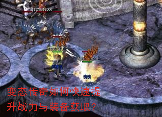 变态传奇如何快速提升战力与装备获取? 变态传奇如何快速提升战力与装备获取?