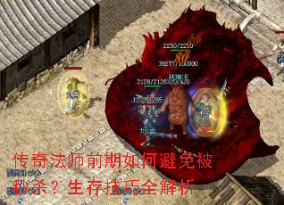 传奇法师前期如何避免被秒杀?生存技巧全解析 传奇法师前期如何避免被秒杀?生存技巧全解析