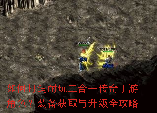 如何打造耐玩二合一传奇手游角色?装备获取与升级全攻略 如何打造耐玩二合一传奇手游角色?装备获取与升级全攻略