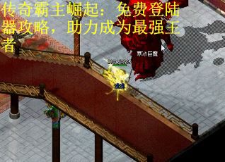 传奇霸主崛起：免费登陆器攻略，助力成为最强王者