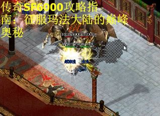 传奇SF6000攻略指南：征服玛法大陆的巅峰奥秘