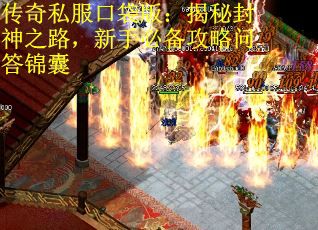 传奇私服口袋版：揭秘封神之路，新手必备攻略问答锦囊