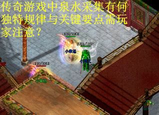 传奇游戏中泉水采集有何独特规律与关键要点需玩家注意？