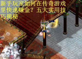 新手玩家如何在传奇游戏里快速赚金？五大实用技巧揭秘
