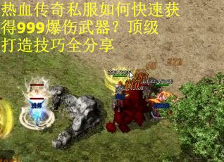 热血传奇私服如何快速获得999爆伤武器？顶级打造技巧全分享