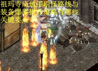 祖玛寺庙地图刷怪路线与装备爆率提升策略有哪些关键要点？