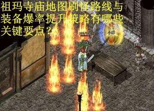 祖玛寺庙地图刷怪路线与装备爆率提升策略有哪些关键要点？