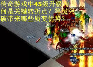 传奇游戏中45级升级为何是关键转折点？等级突破带来哪些质变优势？