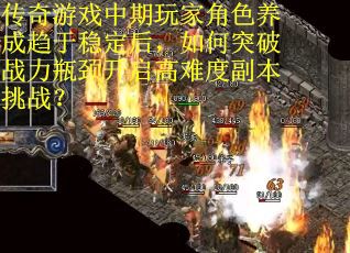 传奇游戏中期玩家角色养成趋于稳定后，如何突破战力瓶颈开启高难度副本挑战？