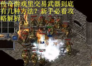 传奇游戏里交易武器到底有几种方法？新手必看攻略解析