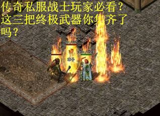 传奇私服战士玩家必看？这三把终极武器你集齐了吗？
