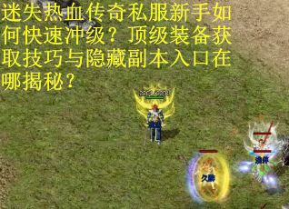 迷失热血传奇私服新手如何快速冲级？顶级装备获取技巧与隐藏副本入口在哪揭秘？