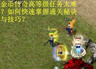 金币传奇高等级任务太难？如何快速掌握通关秘诀与技巧？