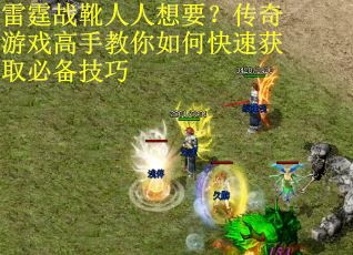 雷霆战靴人人想要？传奇游戏高手教你如何快速获取必备技巧